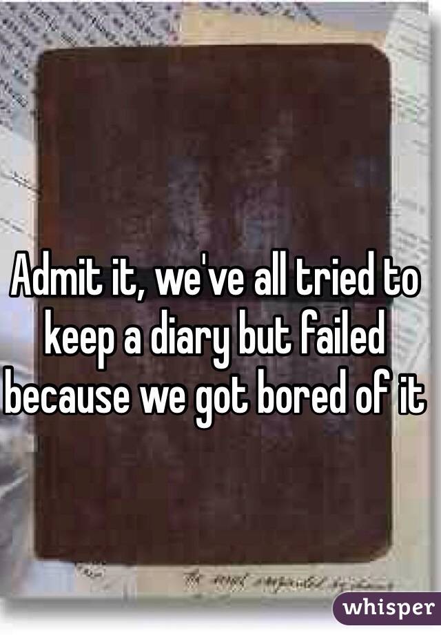 Admit it, we've all tried to keep a diary but failed because we got bored of it 