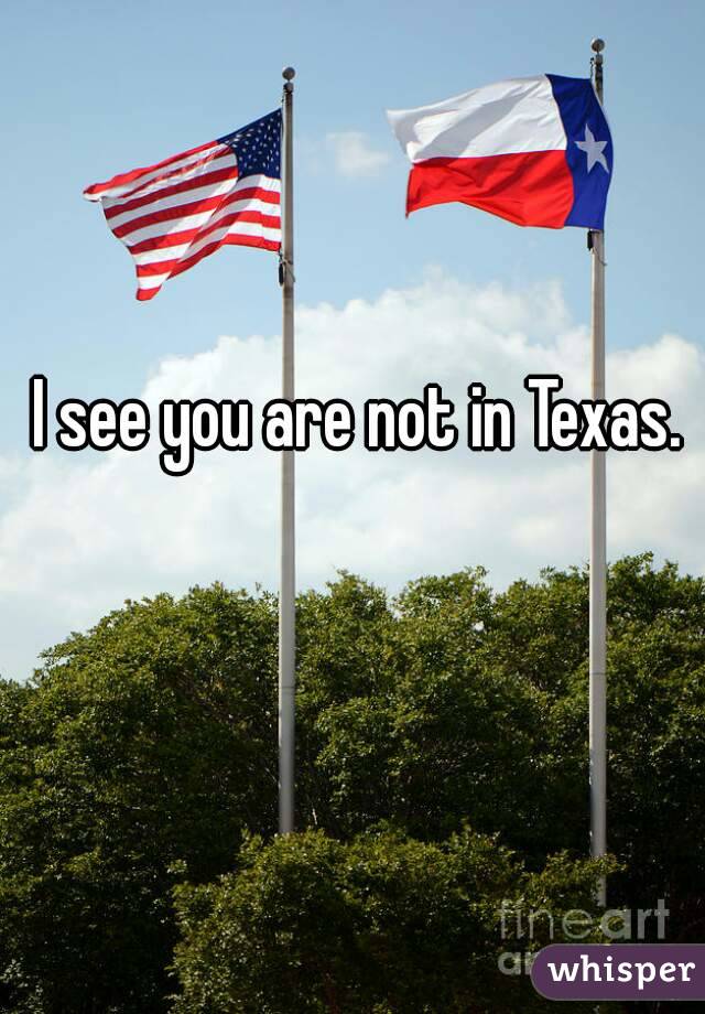 I see you are not in Texas. 