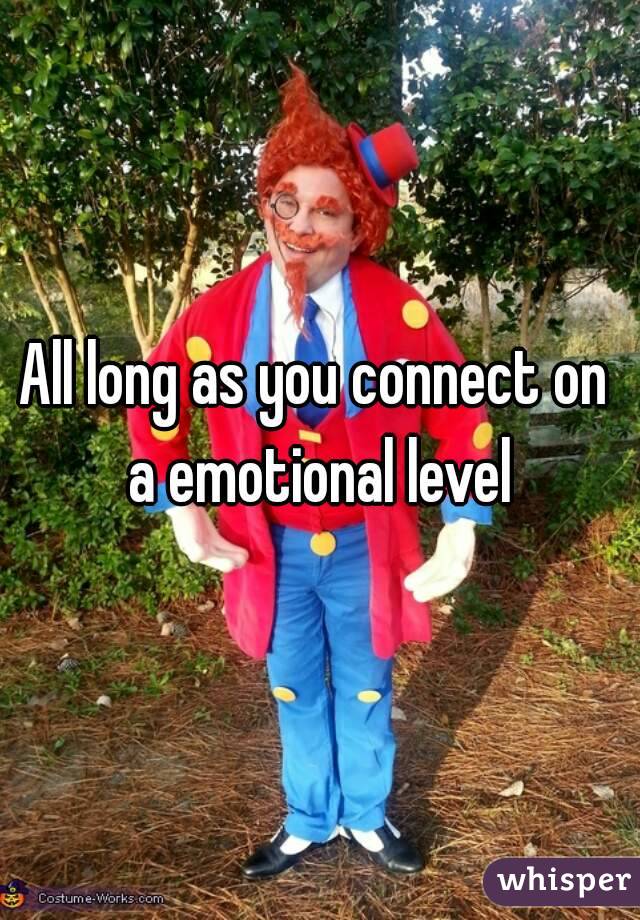 All long as you connect on a emotional level