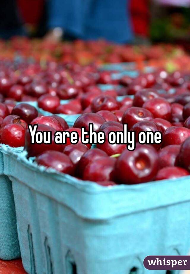 You are the only one