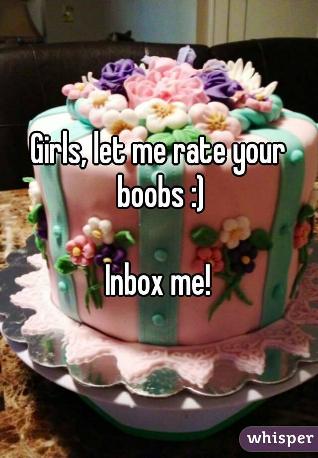 Girls, let me rate your boobs :)

Inbox me!