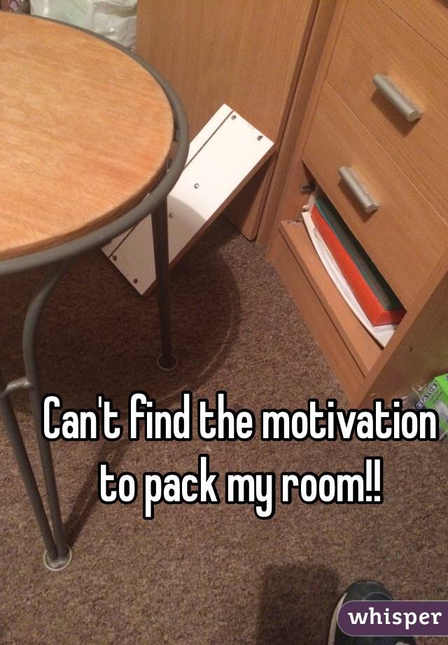 Can't find the motivation to pack my room!!