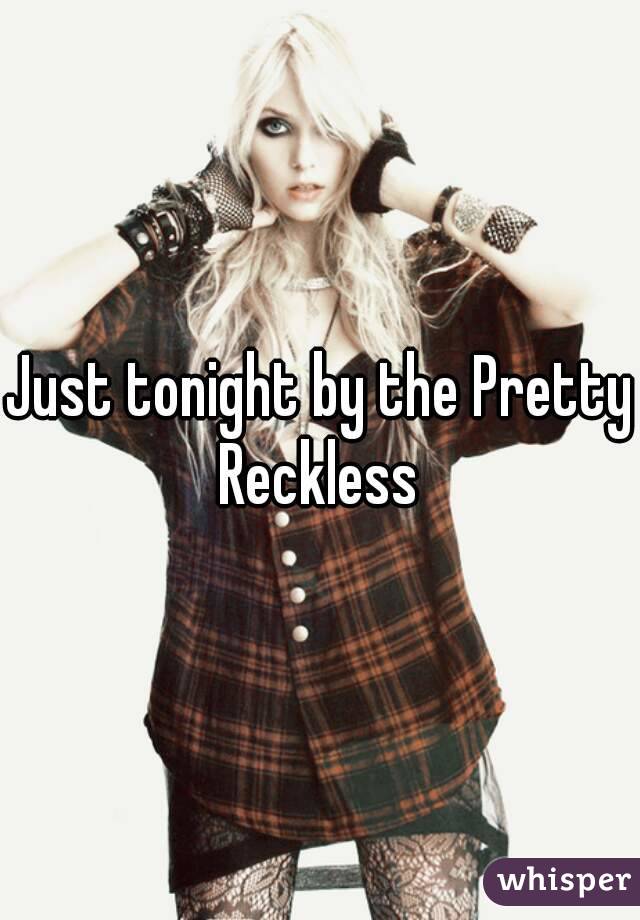 Just tonight by the Pretty Reckless 