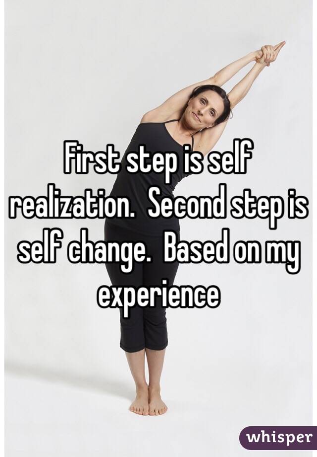 First step is self realization.  Second step is self change.  Based on my experience 