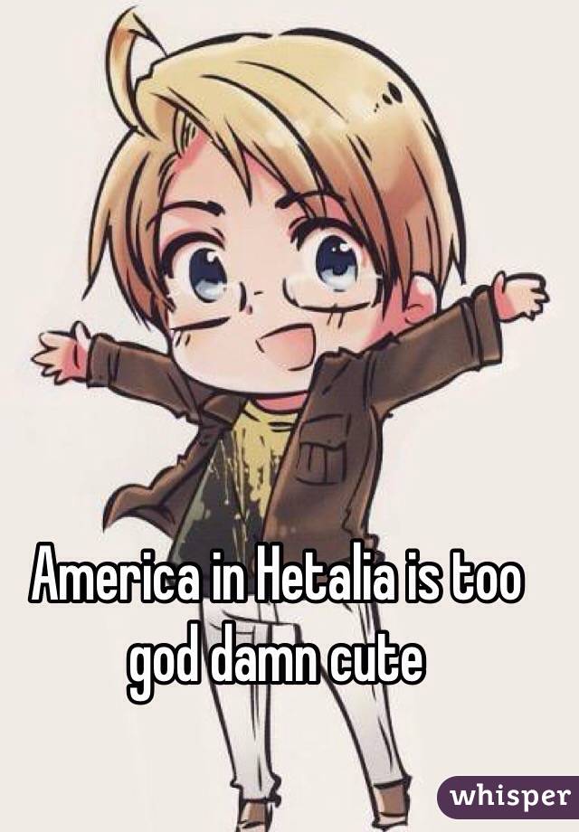 America in Hetalia is too god damn cute
