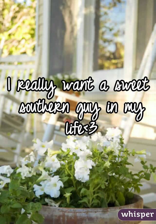 I really want a sweet southern guy in my life<3