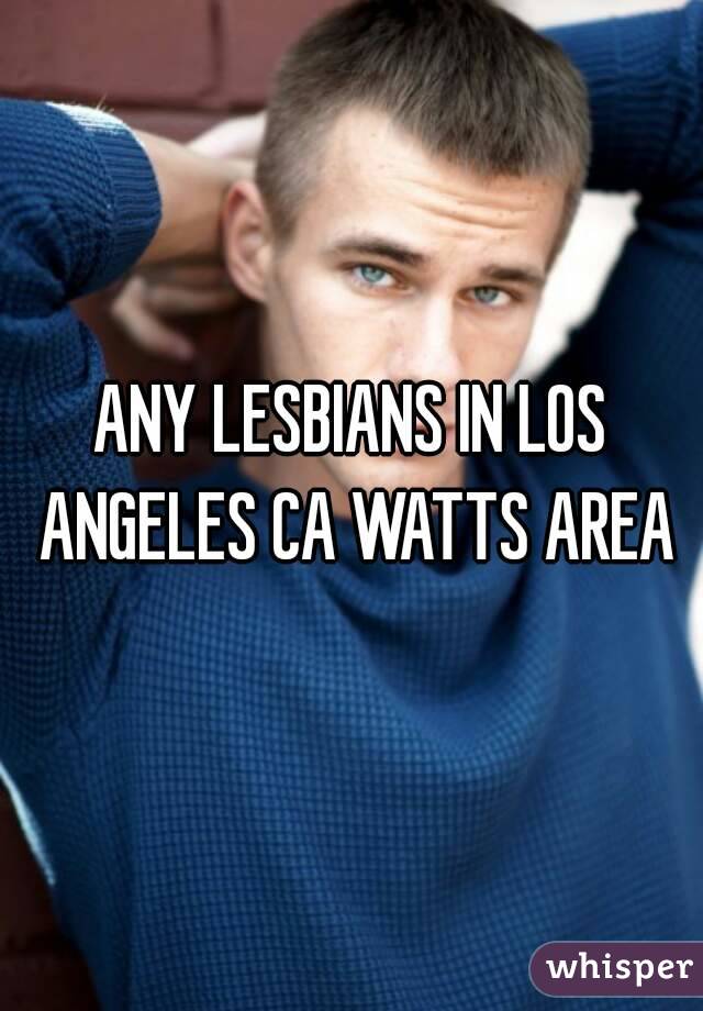 ANY LESBIANS IN LOS ANGELES CA WATTS AREA