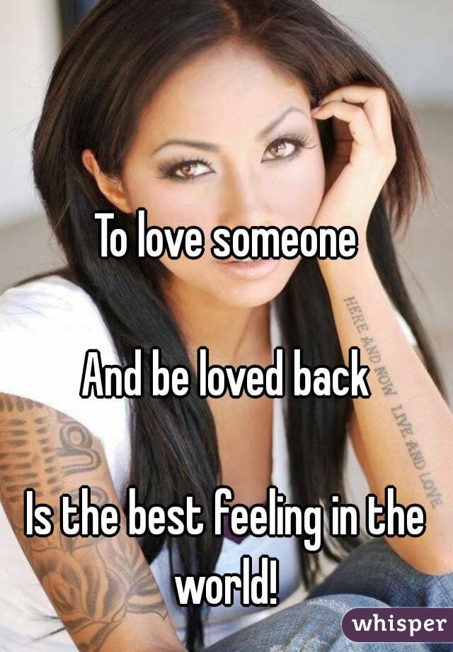 


To love someone

And be loved back

Is the best feeling in the world! 