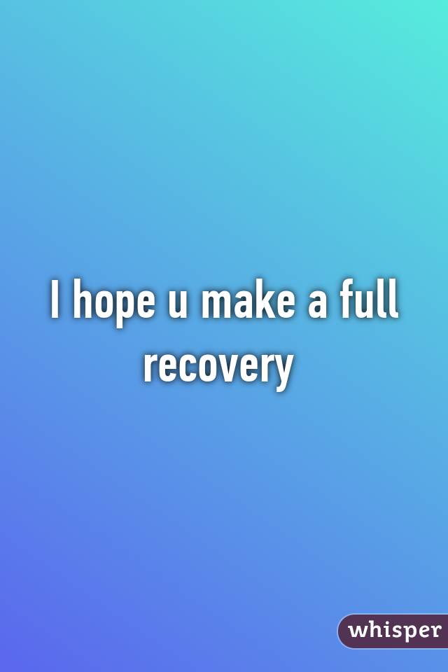 I hope u make a full recovery 