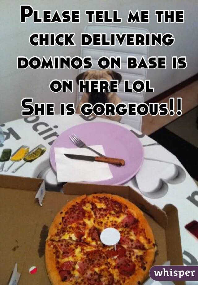 Please tell me the chick delivering dominos on base is on here lol 
She is gorgeous!! 