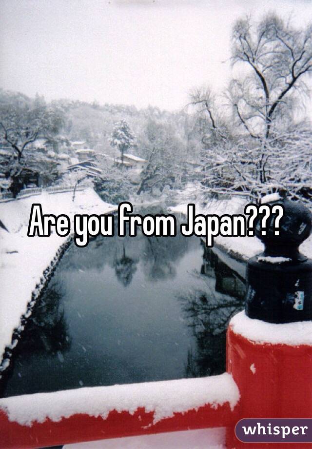 Are you from Japan???