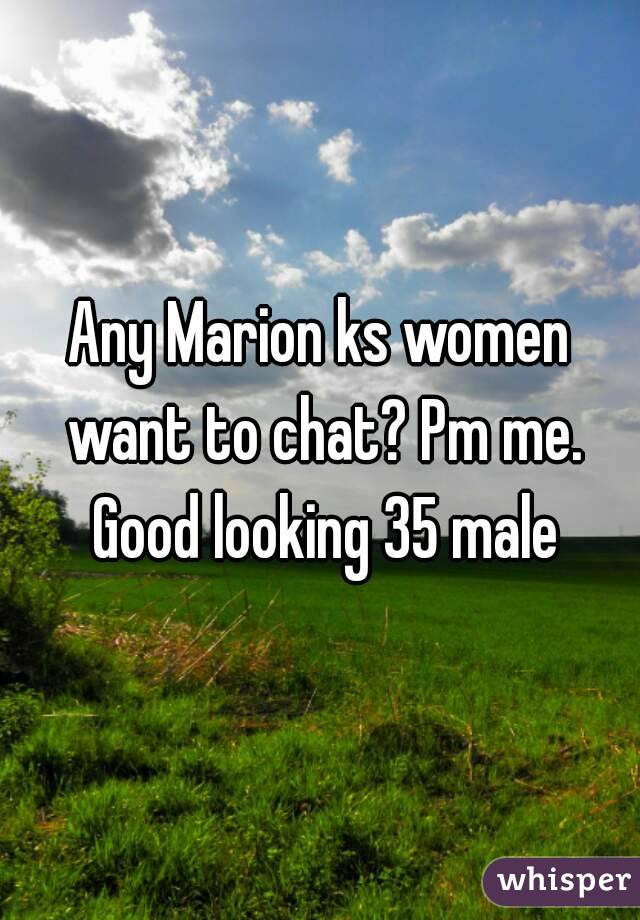 Any Marion ks women want to chat? Pm me. Good looking 35 male