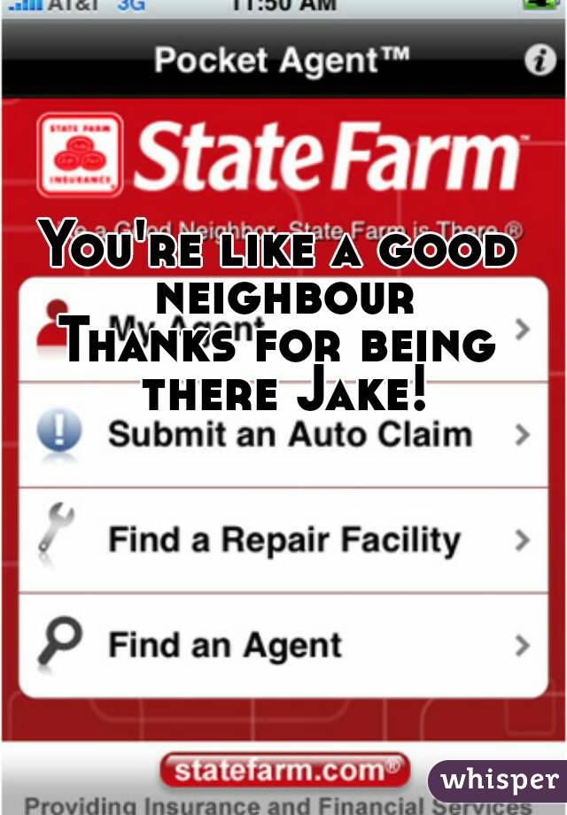 You're like a good neighbour
Thanks for being there Jake!