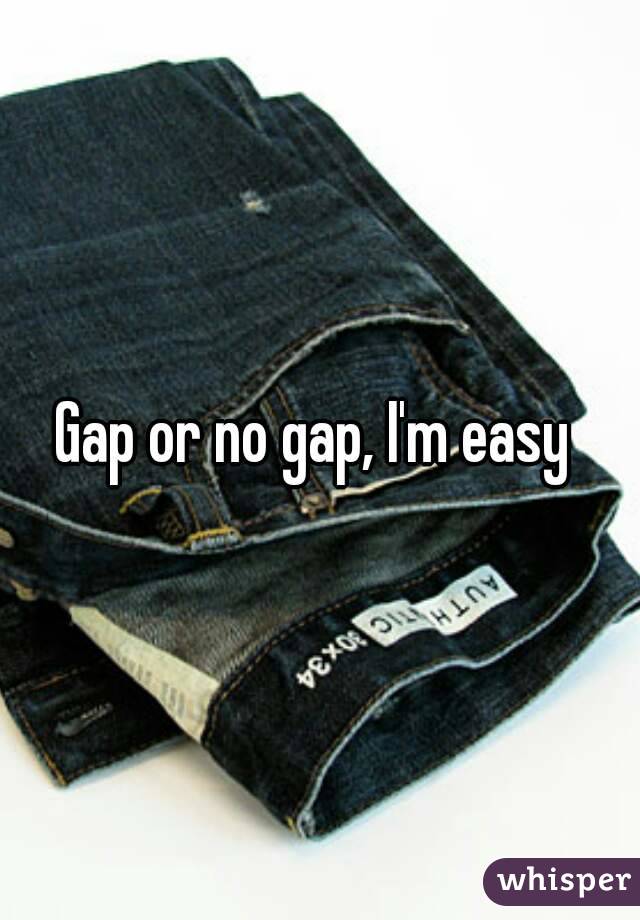 Gap or no gap, I'm easy 
