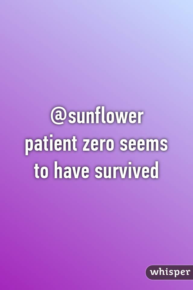 @sunflower patient zero seems to have survived