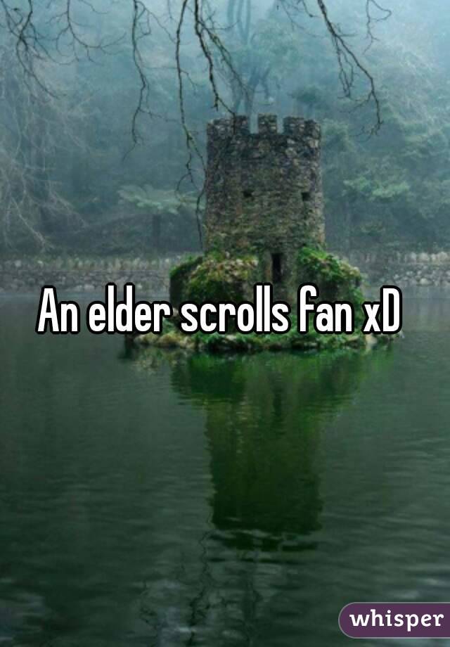 An elder scrolls fan xD 