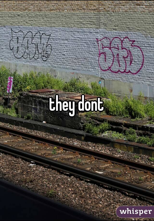 they dont