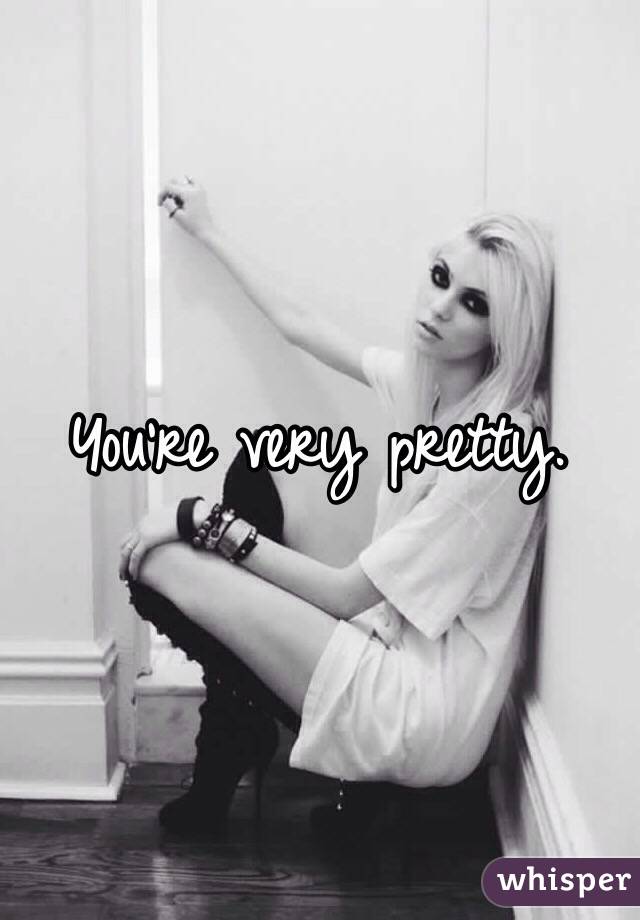 You're very pretty. 