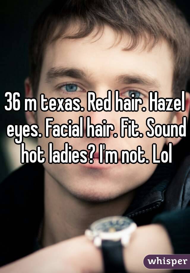 36 m texas. Red hair. Hazel eyes. Facial hair. Fit. Sound - 0517a5841690f666738285b9dd6be7fb8671c9-wm