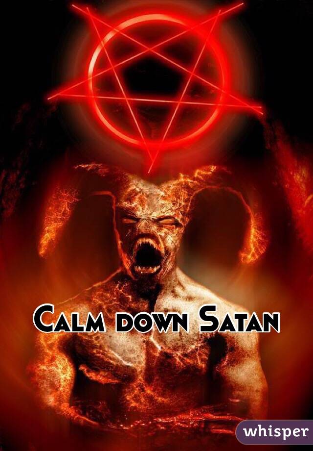 Calm down Satan