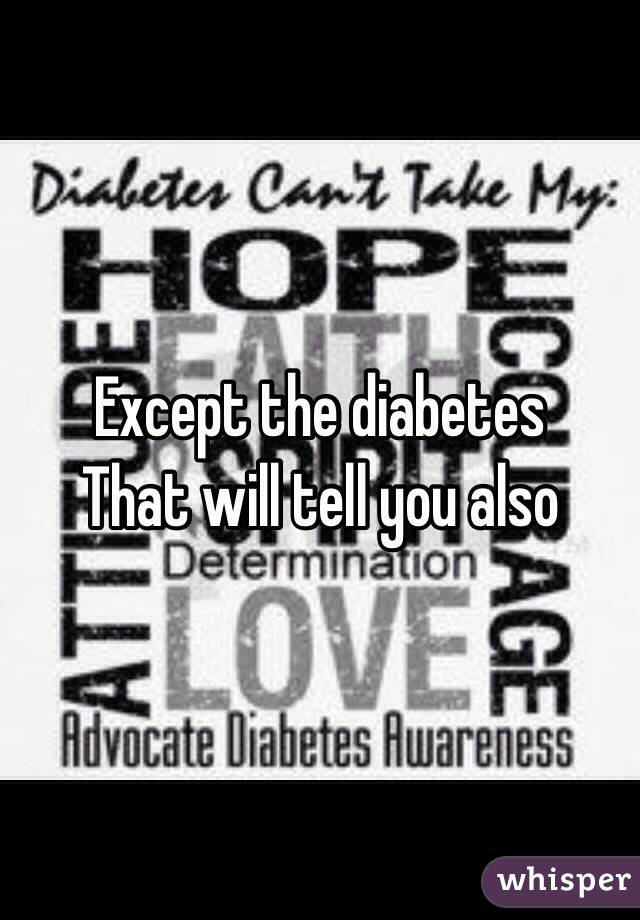 Except the diabetes 
That will tell you also 