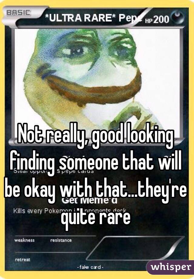 Not really, good looking finding someone that will be okay with that...they're quite rare