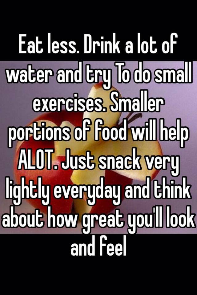 eat-less-drink-a-lot-of-water-and-try-to-do-small-exercises-smaller