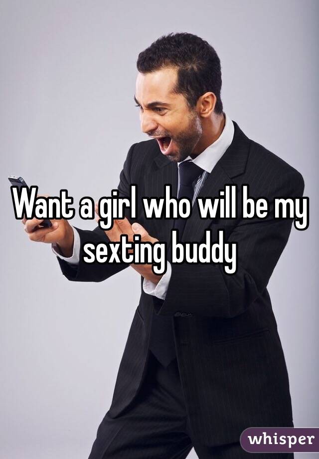 Want a girl who will be my sexting buddy 