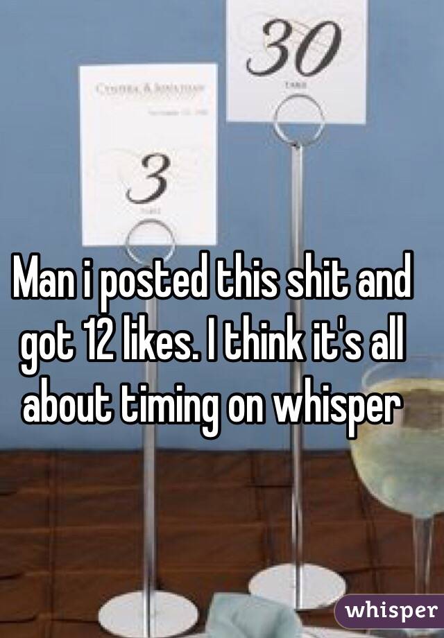 Man i posted this shit and got 12 likes. I think it's all about timing on whisper 