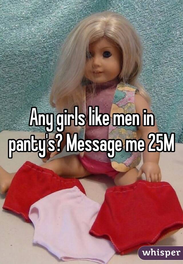 Any girls like men in panty's? Message me 25M 
