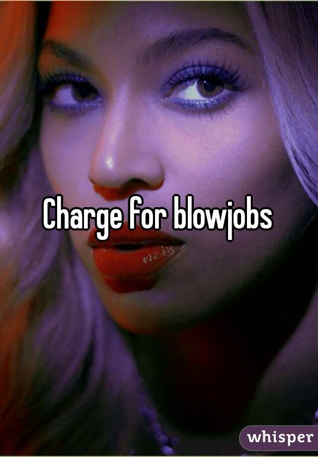 Charge for blowjobs
