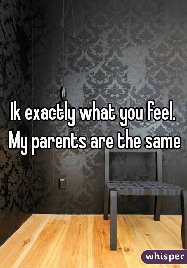 Ik exactly what you feel. My parents are the same