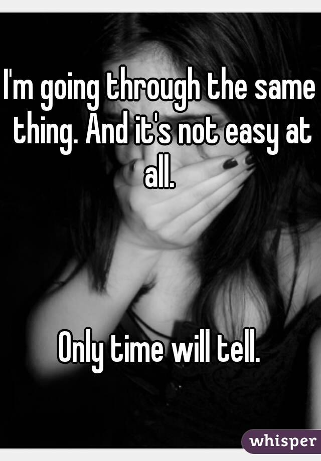 I'm going through the same thing. And it's not easy at all. 



Only time will tell.