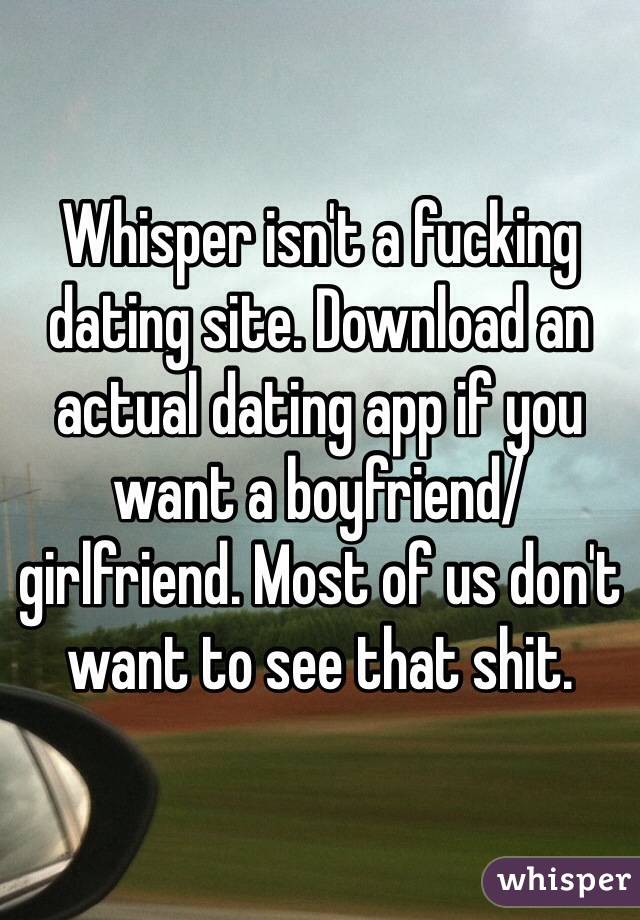 Whisper isn't a fucking dating site. Download an actual dating app if you want a boyfriend/girlfriend. Most of us don't want to see that shit.