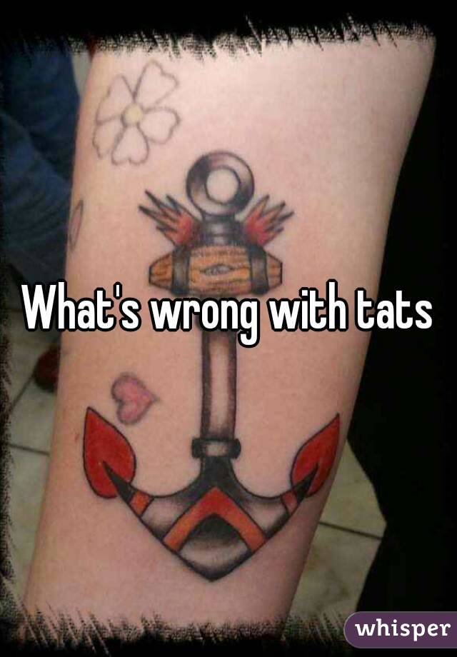What's wrong with tats