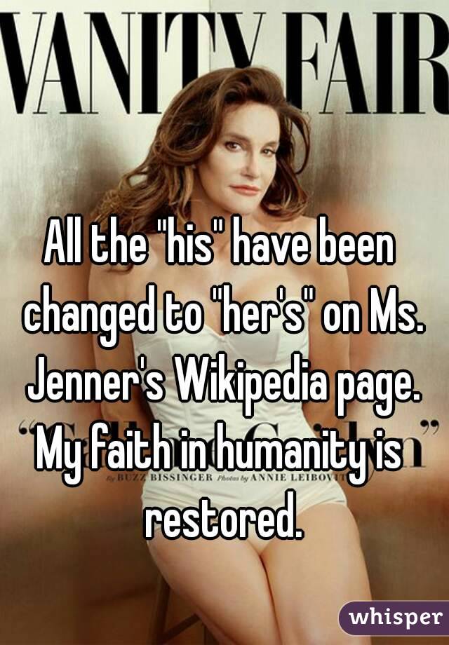 All the "his" have been changed to "her's" on Ms. Jenner's Wikipedia page.
My faith in humanity is restored.