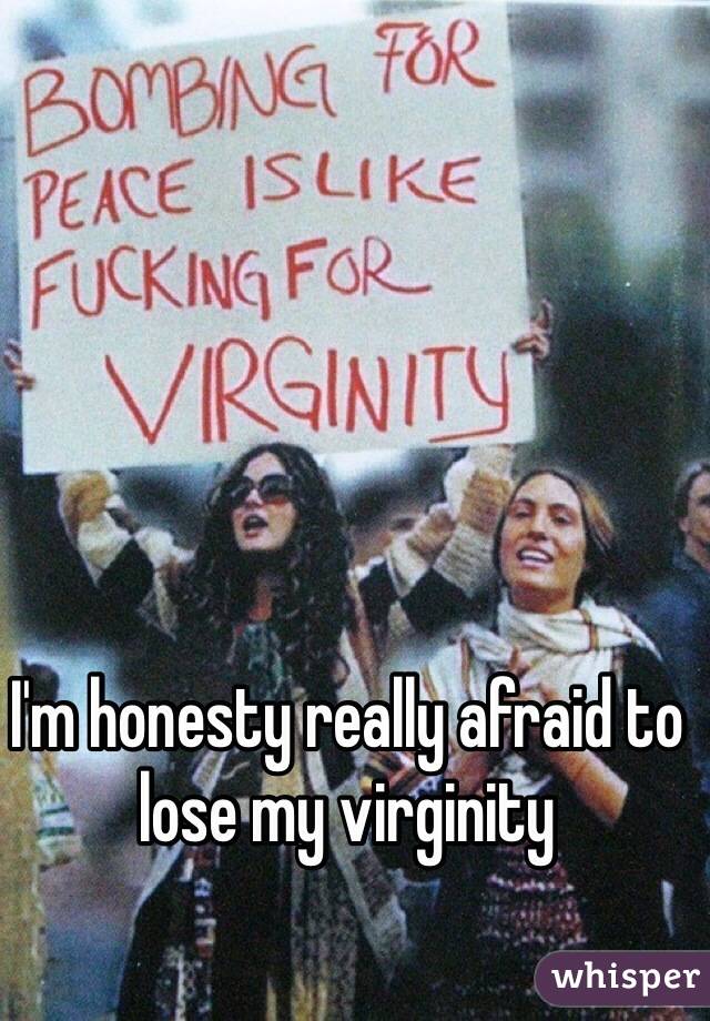 I'm honesty really afraid to lose my virginity 