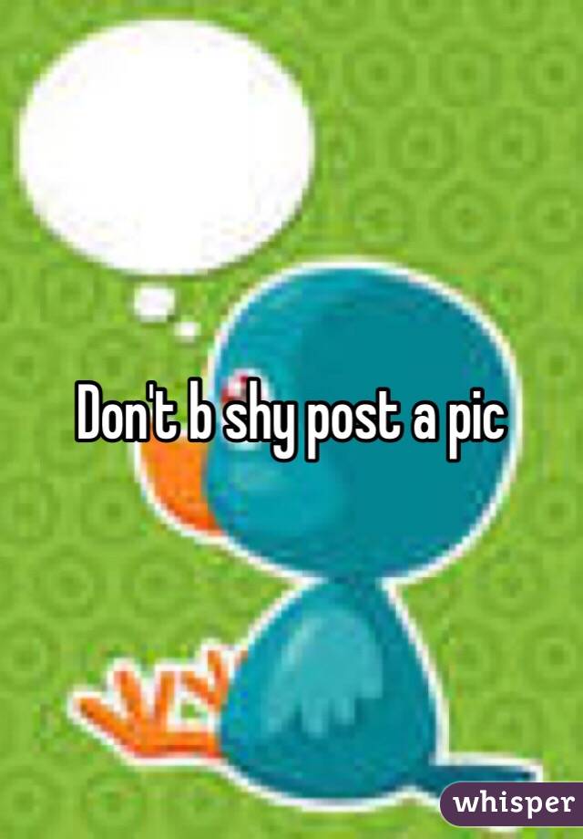 Don't b shy post a pic