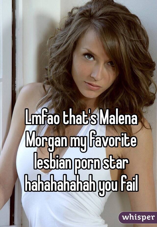 Lmfao that's Malena Morgan my favorite lesbian porn star hahahahahah you fail
