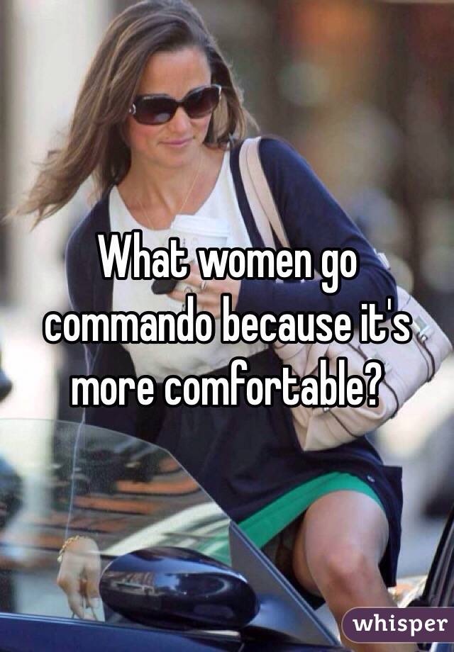 What women go commando because it's more comfortable?