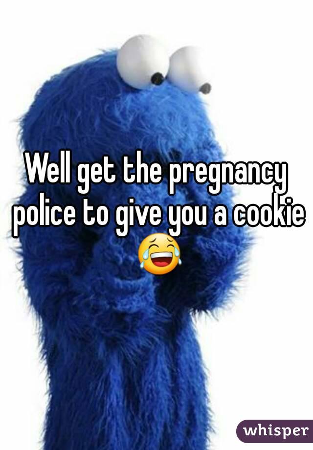 Well get the pregnancy police to give you a cookie 😂
