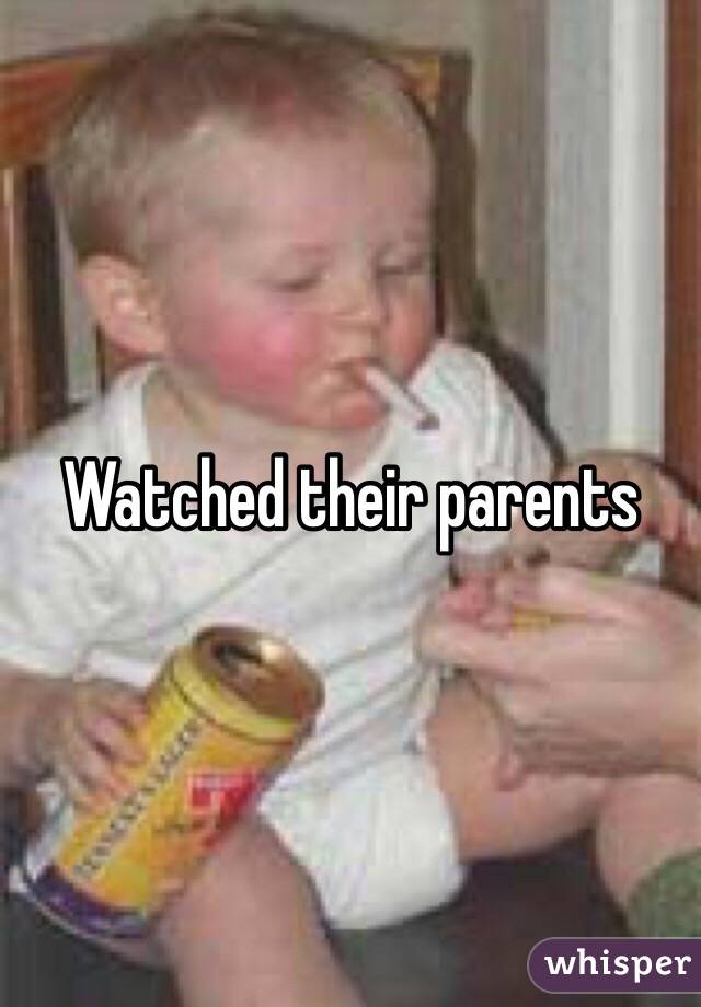 Watched their parents