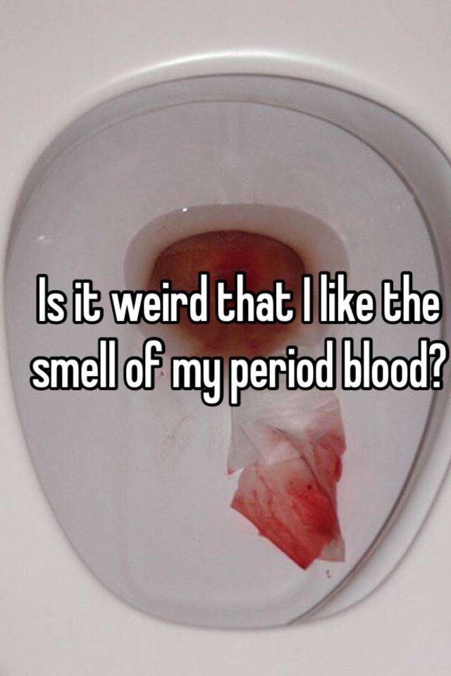 is-it-weird-that-i-like-the-smell-of-my-period-blood