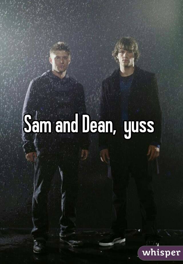 Sam and Dean,  yuss 