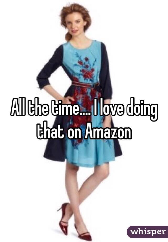 All the time.... I love doing that on Amazon 