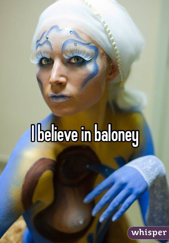I believe in baloney 