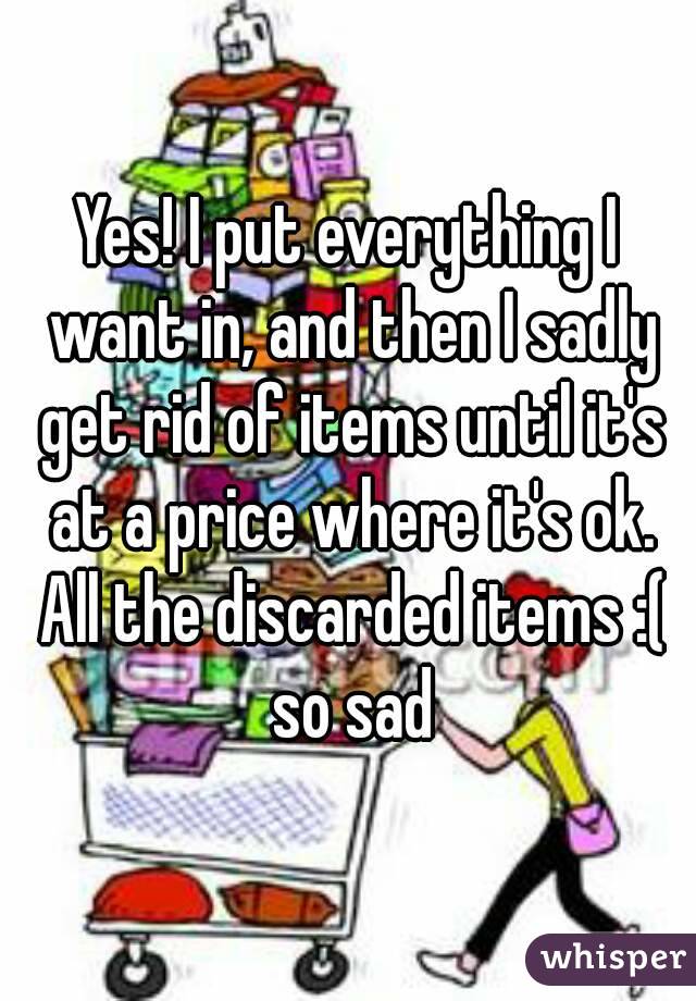 Yes! I put everything I want in, and then I sadly get rid of items until it's at a price where it's ok. All the discarded items :( so sad