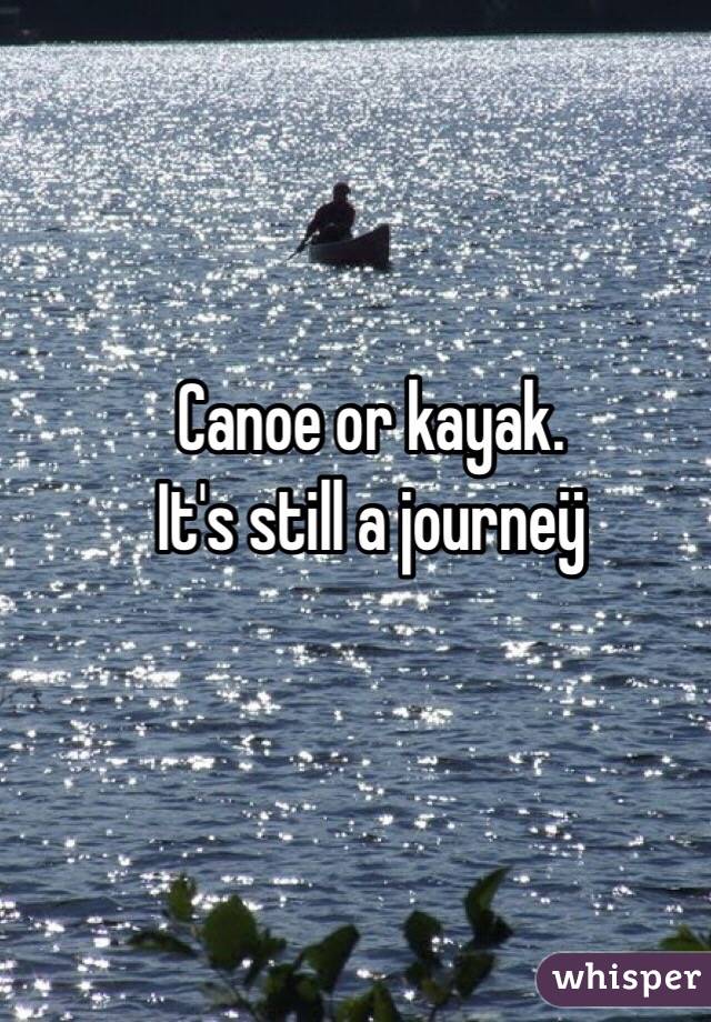 Canoe or kayak.
It's still a journeÿ