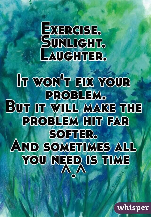 Exercise. 
Sunlight.
Laughter.

It won't fix your problem.
But it will make the problem hit far softer. 
And sometimes all you need is time
^.^
