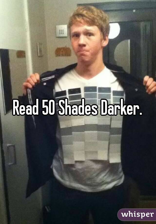 Read 50 Shades Darker.